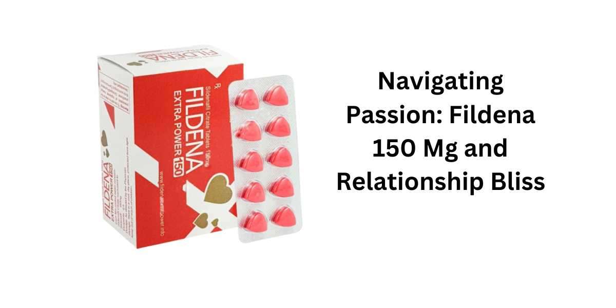 Navigating Passion: Fildena 150 Mg and Relationship Bliss