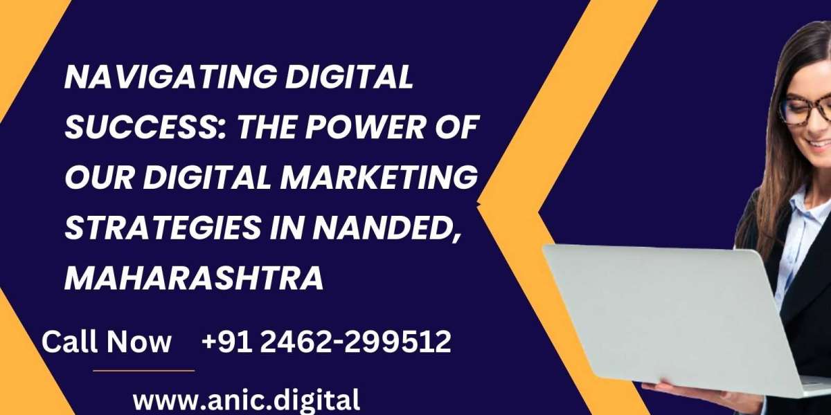 Navigating Digital Success: The Power of Our Digital Marketing Strategies in Nanded, Maharashtra