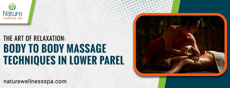 Discover Body to Body Massage Techniques in Lower Parel