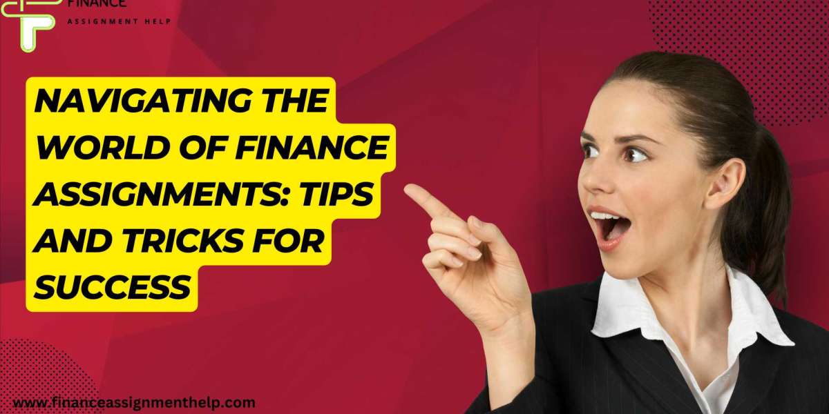 Navigating the World of Finance Assignments: Tips and Tricks for Success