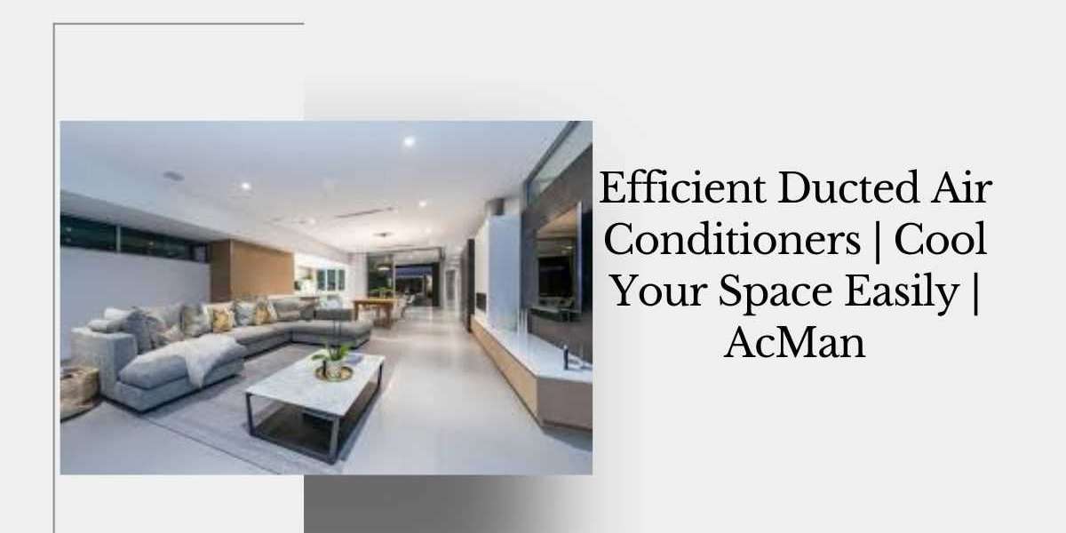 Efficient Ducted Air Conditioners | Cool Your Space Easily | AcMan